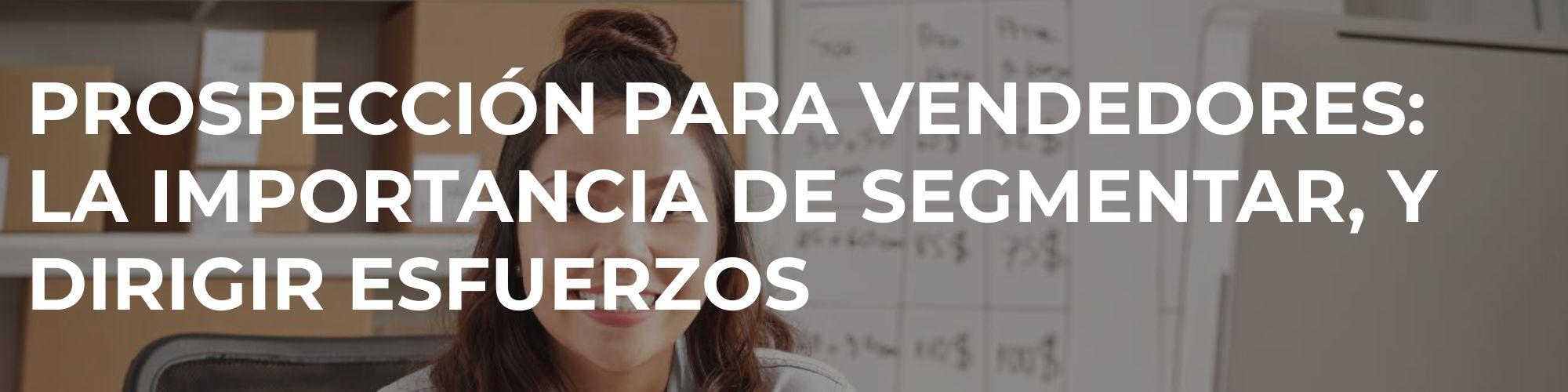 Prospección para vendedores - La importancia de segmentar y dirigir esfuerzos