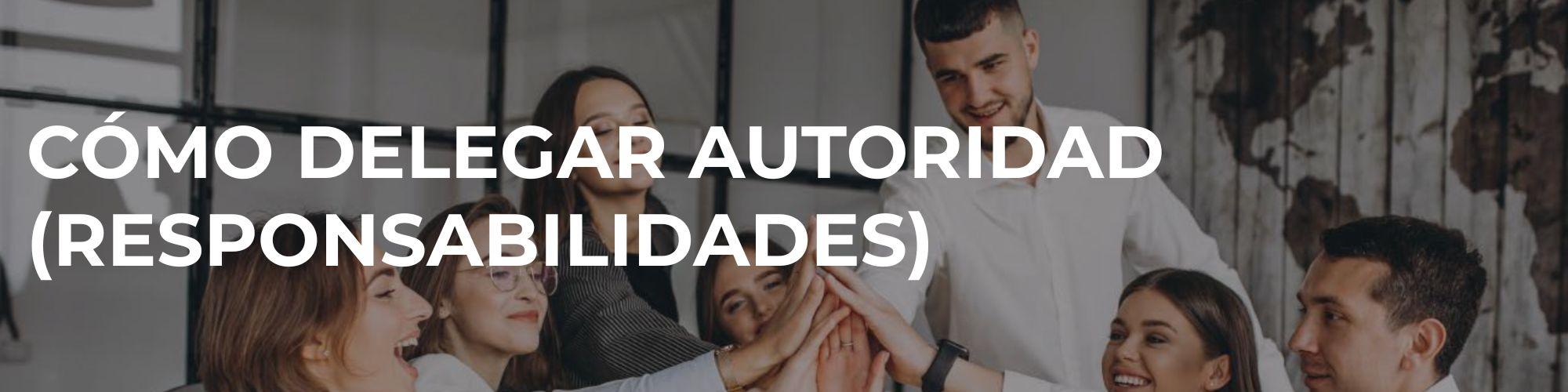 Cómo delegar autoridad (responsabilidades)