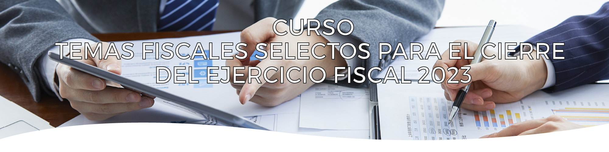 Temas fiscales selectos para el cierre del Ejercicio Fiscal 2023